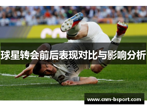 球星转会前后表现对比与影响分析
