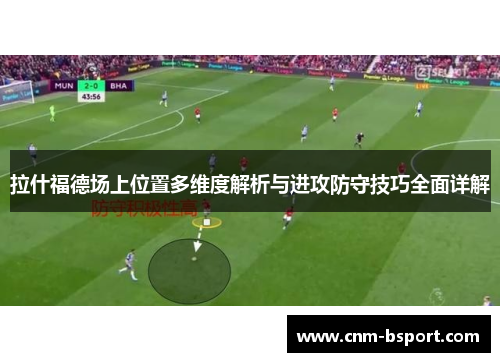 拉什福德场上位置多维度解析与进攻防守技巧全面详解