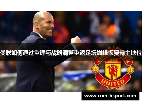 曼联如何通过重建与战略调整重返足坛巅峰恢复霸主地位