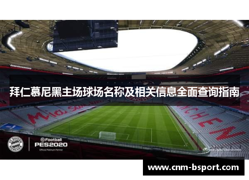 拜仁慕尼黑主场球场名称及相关信息全面查询指南