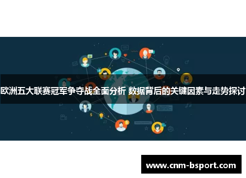 欧洲五大联赛冠军争夺战全面分析 数据背后的关键因素与走势探讨