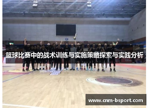 篮球比赛中的战术训练与实施策略探索与实践分析 篮球比赛中的战术训练与实施策略探索与实践分析