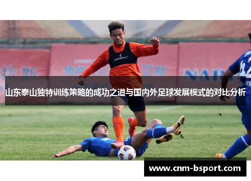 山东泰山独特训练策略的成功之道与国内外足球发展模式的对比分析