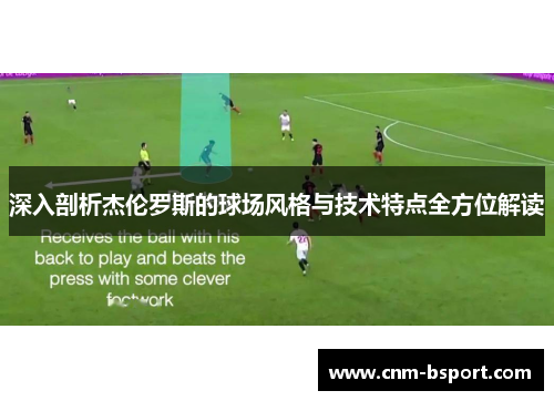 深入剖析杰伦罗斯的球场风格与技术特点全方位解读