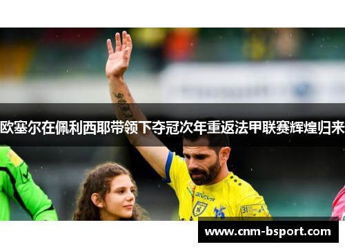 欧塞尔在佩利西耶带领下夺冠次年重返法甲联赛辉煌归来 欧塞尔在佩利西耶带领下夺冠次年重返法甲联赛辉煌归来