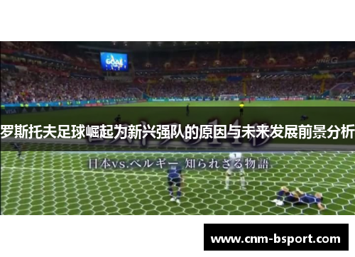 罗斯托夫足球崛起为新兴强队的原因与未来发展前景分析 罗斯托夫足球崛起为新兴强队的原因与未来发展前景分析
