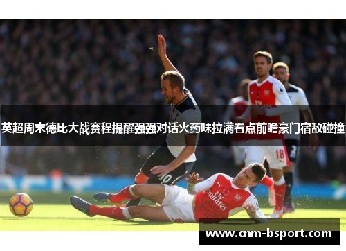 英超周末德比大战赛程提醒强强对话火药味拉满看点前瞻豪门宿敌碰撞