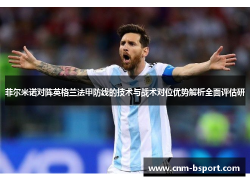 菲尔米诺对阵英格兰法甲防线的技术与战术对位优势解析全面评估研